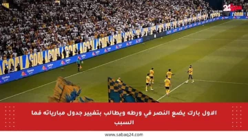الأول بارك يضع النصر في ورطة ويطالب بتغيير جدول مبارياته فما السبب